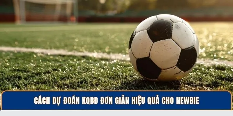 Cách dự đoán KQBĐ đơn giản hiệu quả cho newbie