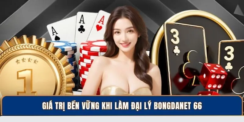 Giá trị bền vững khi làm đại lý BongdaNET 66