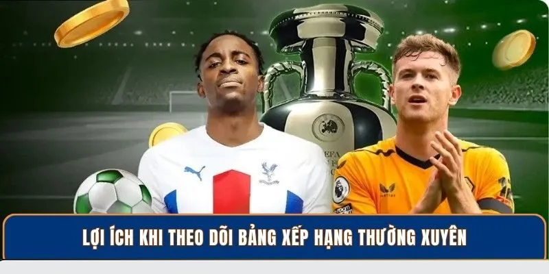 Lợi ích khi theo dõi bảng xếp hạng thường xuyên