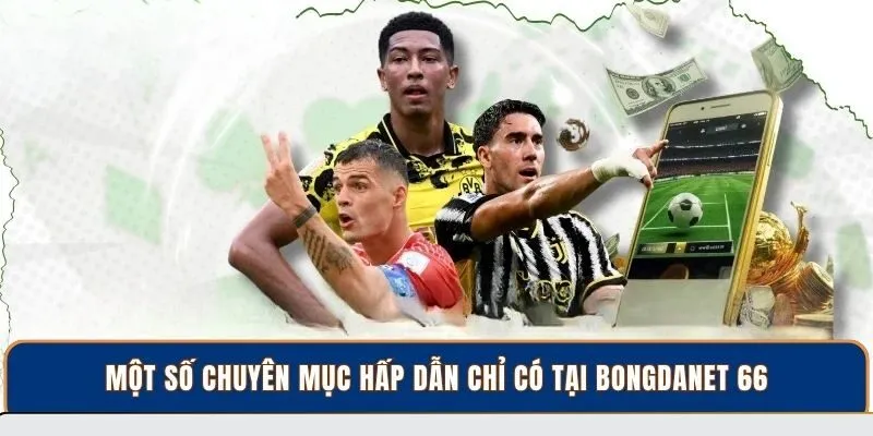 Một số chuyên mục hấp dẫn chỉ có tại BongdaNET 66