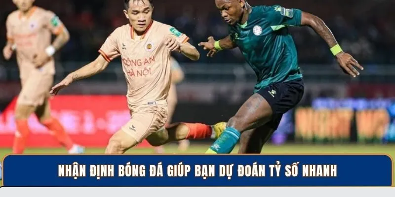 Nhận định bóng đá giúp bạn dự đoán tỷ số nhanh
