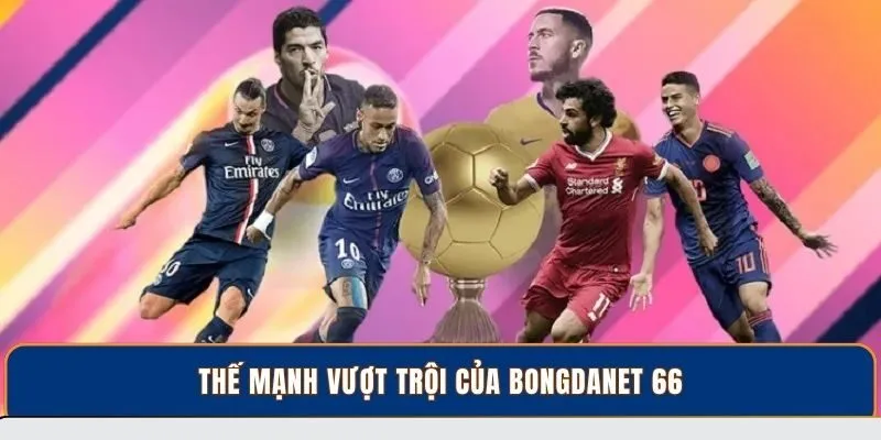 Thế mạnh vượt trội của BongdaNET 66