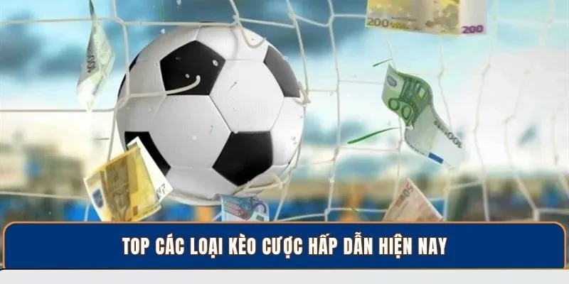 Top các loại kèo cược hấp dẫn hiện nay